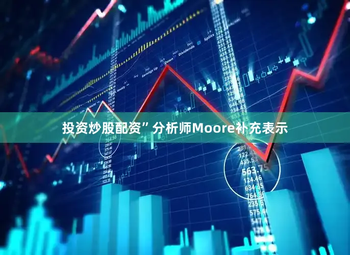 投资炒股配资”分析师Moore补充表示