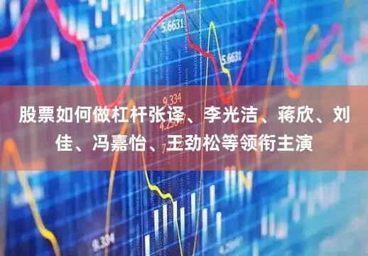 股票如何做杠杆张译、李光洁、蒋欣、刘佳、冯嘉怡、王劲松等领衔主演