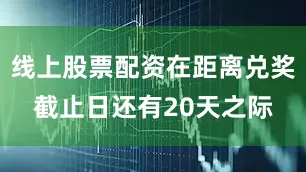 线上股票配资在距离兑奖截止日还有20天之际