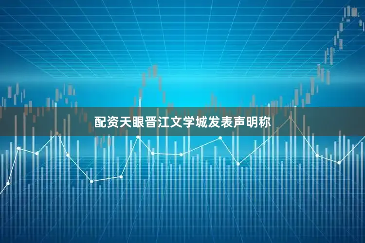 配资天眼晋江文学城发表声明称