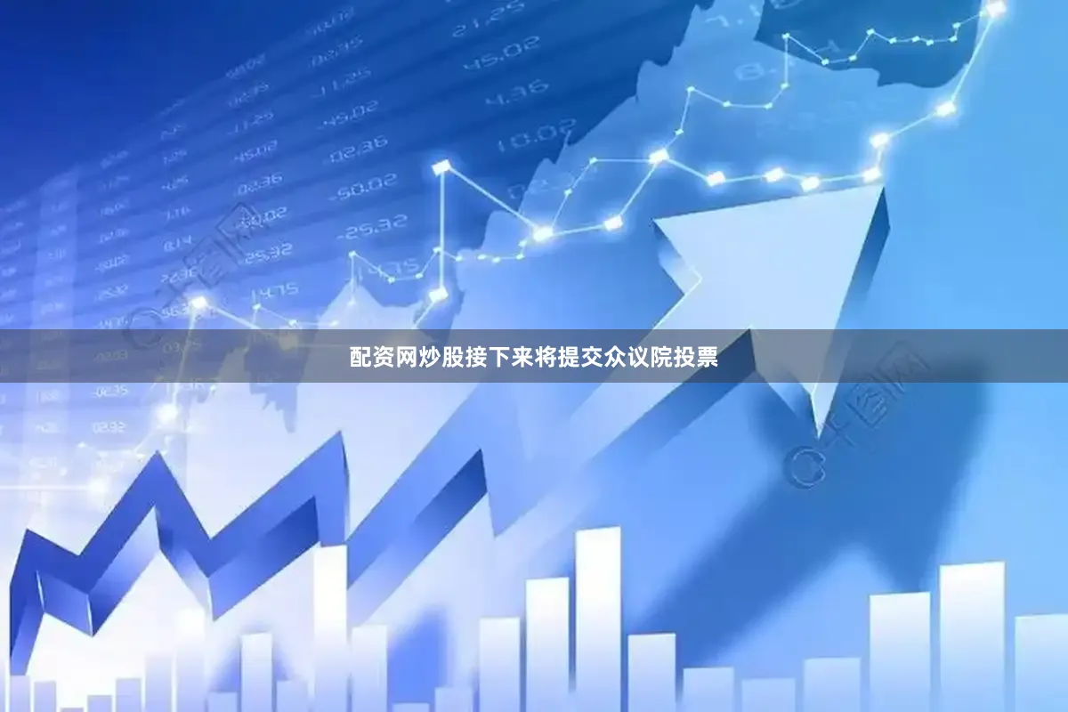 配资网炒股接下来将提交众议院投票