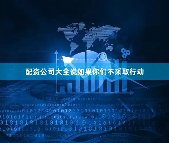 配资公司大全说如果你们不采取行动