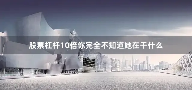 股票杠杆10倍你完全不知道她在干什么