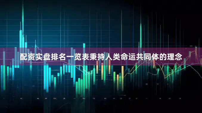 配资实盘排名一览表秉持人类命运共同体的理念
