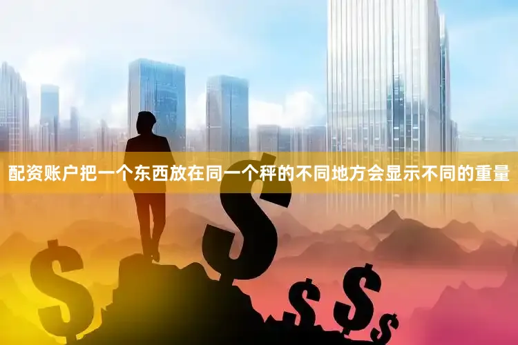 配资账户把一个东西放在同一个秤的不同地方会显示不同的重量