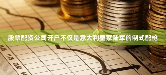 股票配资公司开户不仅是意大利皇家陆军的制式配枪